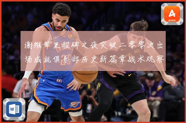 谢维军里程碑之夜突破二零零次出场成就俱乐部历史新篇章战术观察