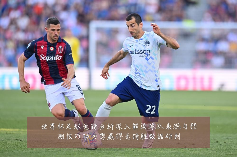 世界杯足球竞猜分析深入解读球队表现与预测技巧助力您赢得竞猜胜数据研判