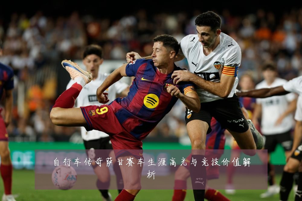 自行车传奇萨甘赛车生涯高光与竞技价值解析