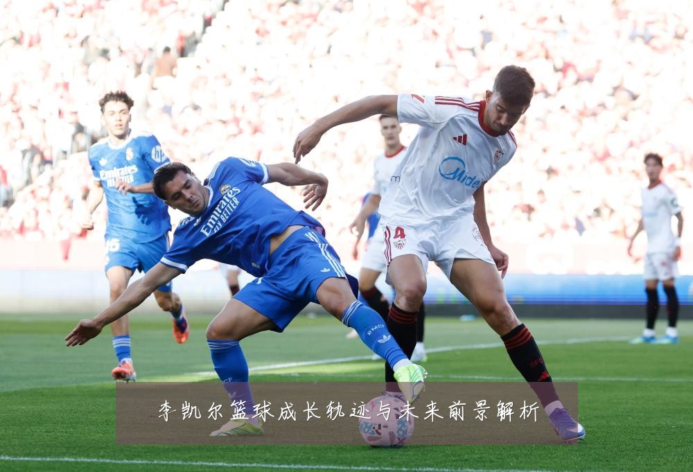 李凯尔篮球成长轨迹与未来前景解析